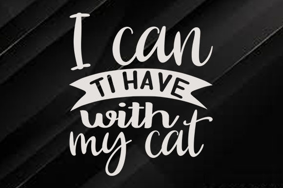 Cat Svg Design, I Can Ti Have with My