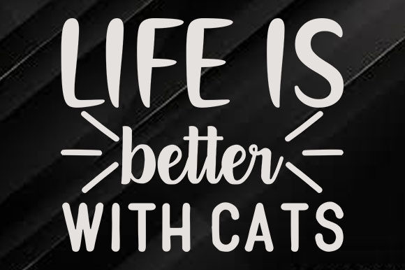 Cat Svg Design, Life is Better with